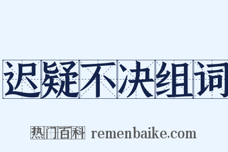 迟疑不决组词是什么意思的图片